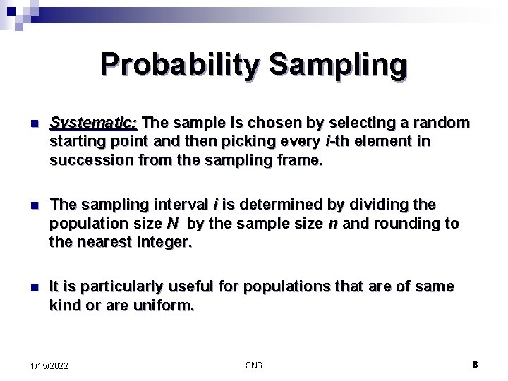 Probability Sampling n Systematic: The sample is chosen by selecting a random starting point