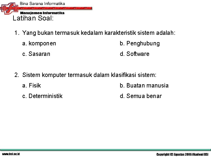 Latihan Soal: 1. Yang bukan termasuk kedalam karakteristik sistem adalah: a. komponen b. Penghubung