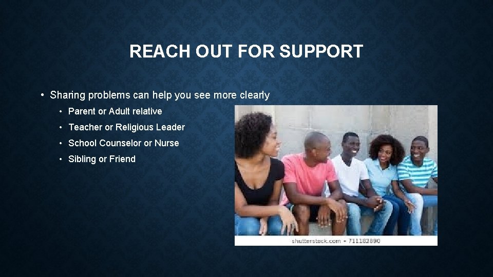 REACH OUT FOR SUPPORT • Sharing problems can help you see more clearly •