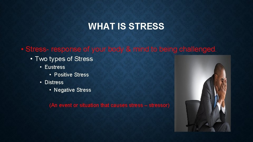 WHAT IS STRESS • Stress- response of your body & mind to being challenged.