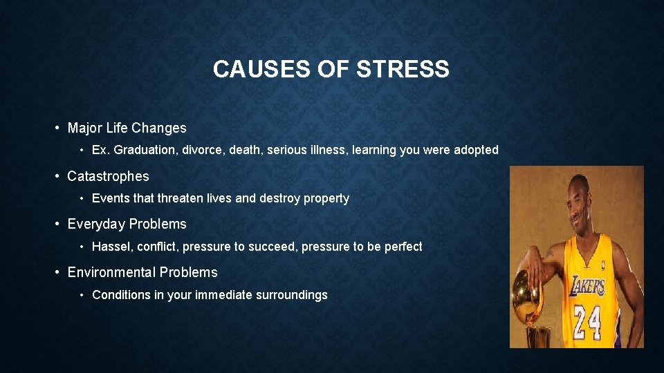 CAUSES OF STRESS • Major Life Changes • Ex. Graduation, divorce, death, serious illness,