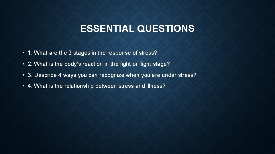 ESSENTIAL QUESTIONS • 1. What are the 3 stages in the response of stress?