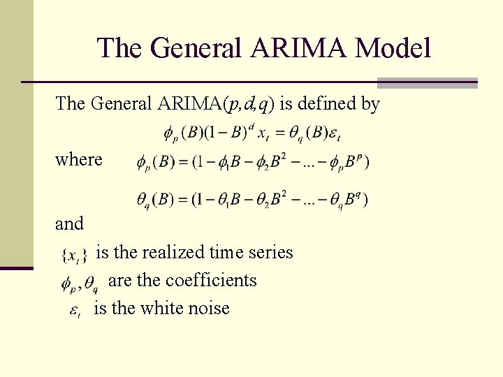 The General ARIMA Model The General ARIMA(p, d, q) is defined by where and