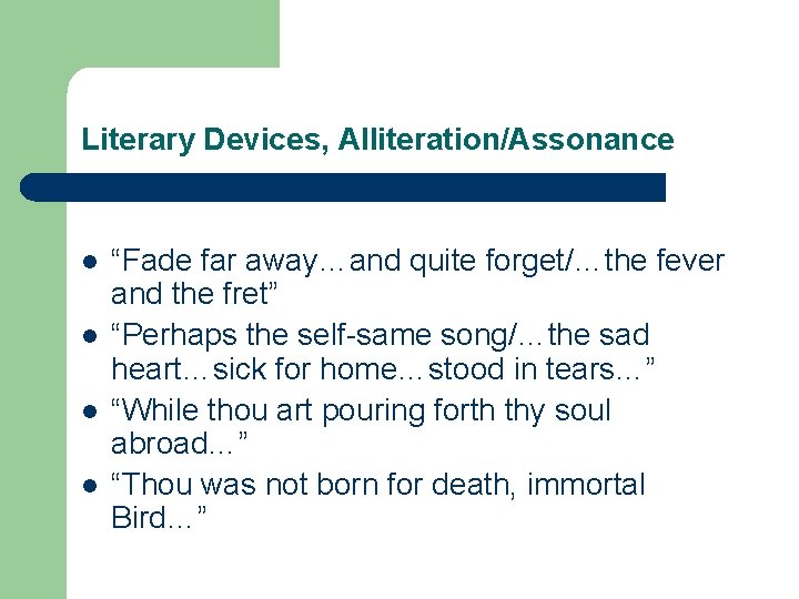 Literary Devices, Alliteration/Assonance l l “Fade far away…and quite forget/…the fever and the fret”
