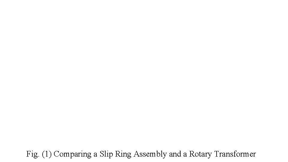 Fig. (1) Comparing a Slip Ring Assembly and a Rotary Transformer 