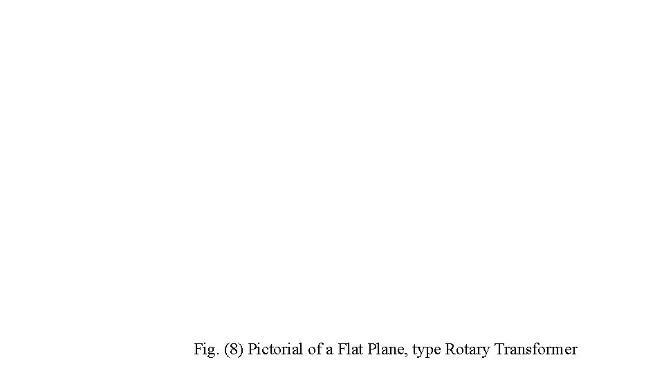 Fig. (8) Pictorial of a Flat Plane, type Rotary Transformer 