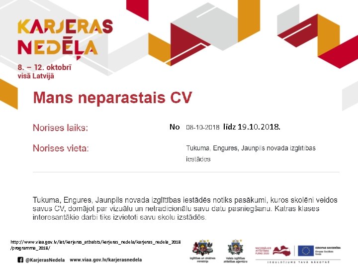 No http: //www. viaa. gov. lv/lat/karjeras_atbalsts/karjeras_nedela_2018 /programma_2018/ līdz 19. 10. 2018. 