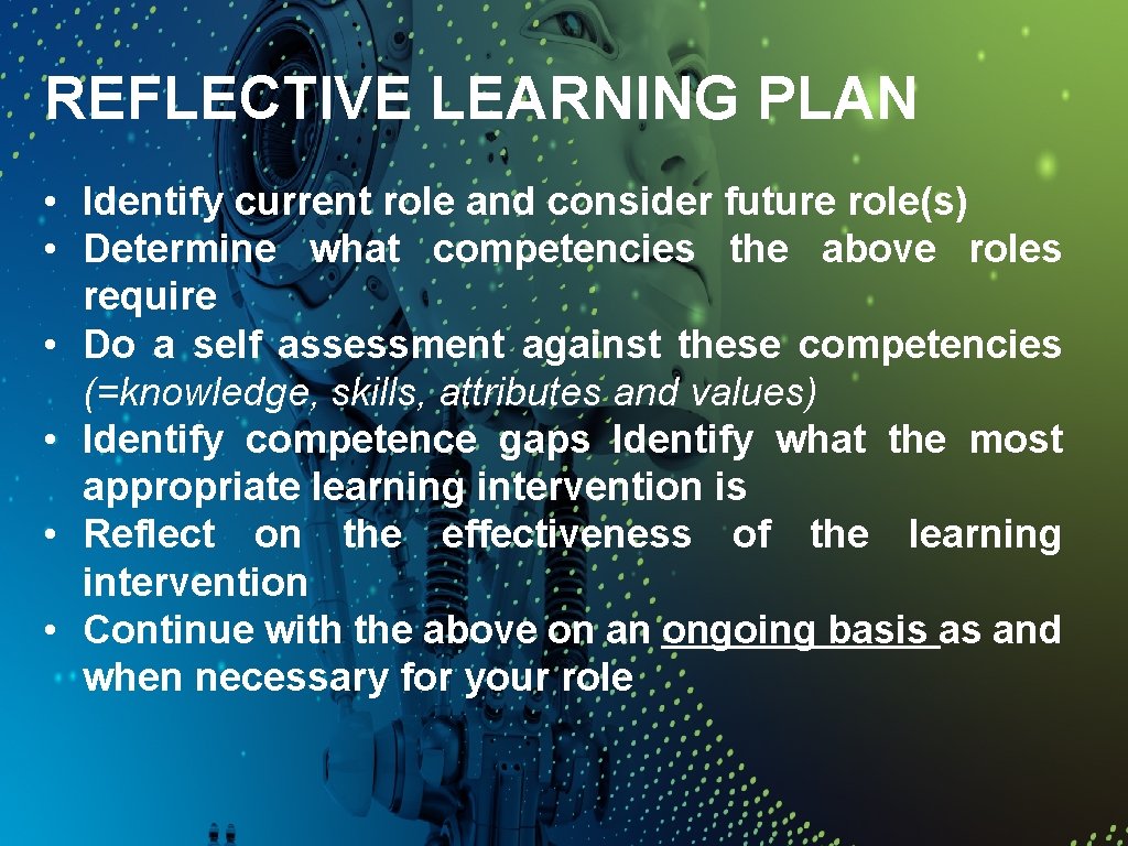 REFLECTIVE LEARNING PLAN • Identify current role and consider future role(s) • Determine what