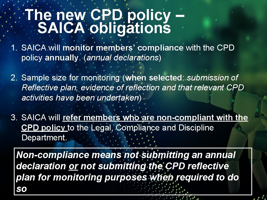 The new CPD policy – SAICA obligations 1. SAICA will monitor members’ compliance with