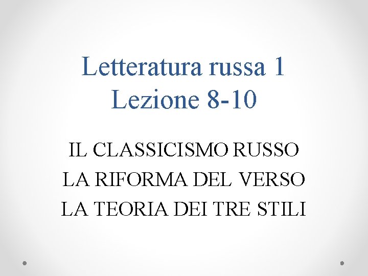 Letteratura russa 1 Lezione 8 -10 IL CLASSICISMO RUSSO LA RIFORMA DEL VERSO LA