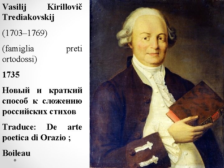 Vasilij Kirillovič Trediakovskij (1703– 1769) (famiglia ortodossi) preti 1735 Новый и краткий способ к