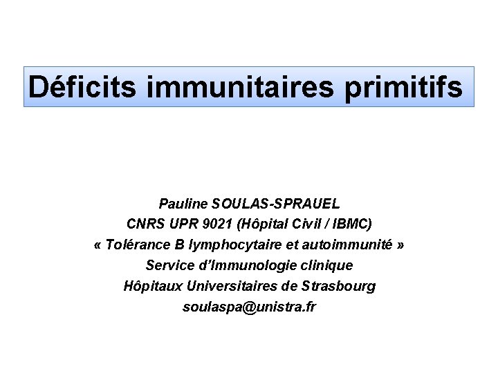 Déficits immunitaires primitifs Pauline SOULAS-SPRAUEL CNRS UPR 9021 (Hôpital Civil / IBMC) « Tolérance