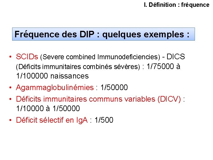 I. Définition : fréquence Fréquence des DIP : quelques exemples : • SCIDs (Severe