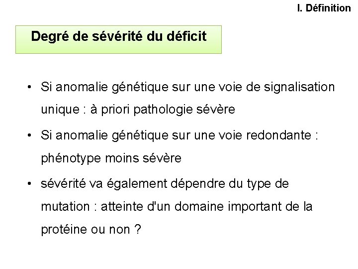 I. Définition Degré de sévérité du déficit • Si anomalie génétique sur une voie