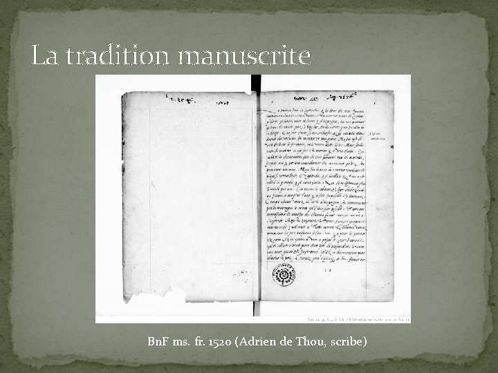 La tradition manuscrite Bn. F ms. fr. 1520 (Adrien de Thou, scribe) 