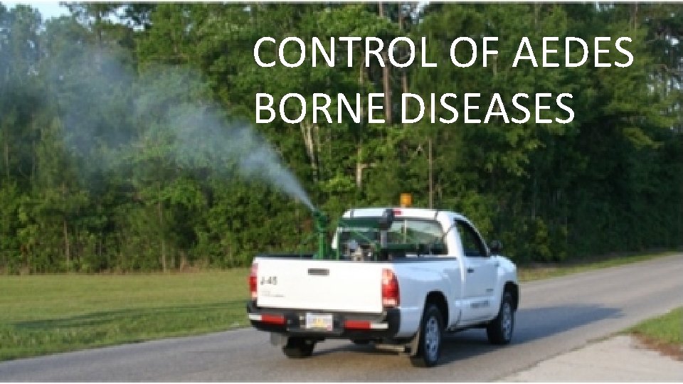 CONTROL OF AEDES BORNE DISEASES 