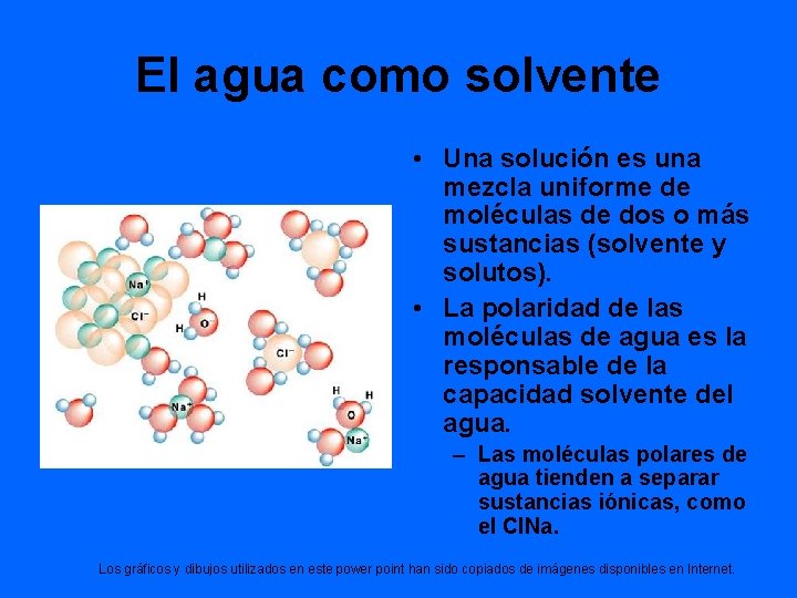 El agua como solvente • Una solución es una mezcla uniforme de moléculas de