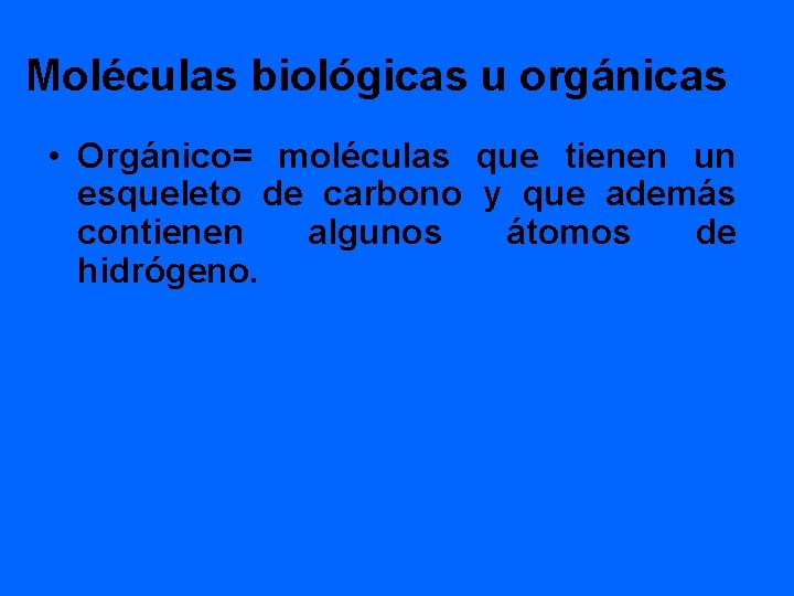 Moléculas biológicas u orgánicas • Orgánico= moléculas que tienen un esqueleto de carbono y