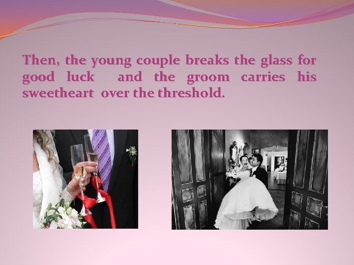 Then, the young couple breaks the glass for good luck and the groom carries