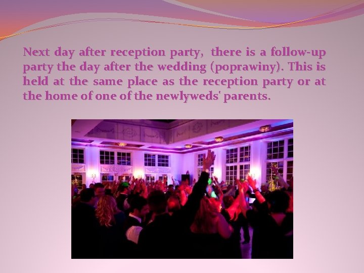 Next day after reception party, there is a follow-up party the day after the