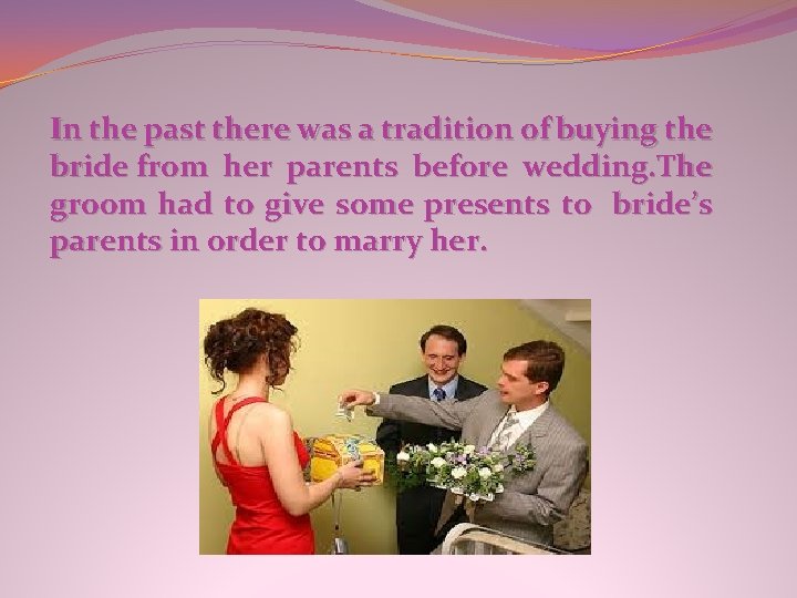 In the past there was a tradition of buying the bride from her parents