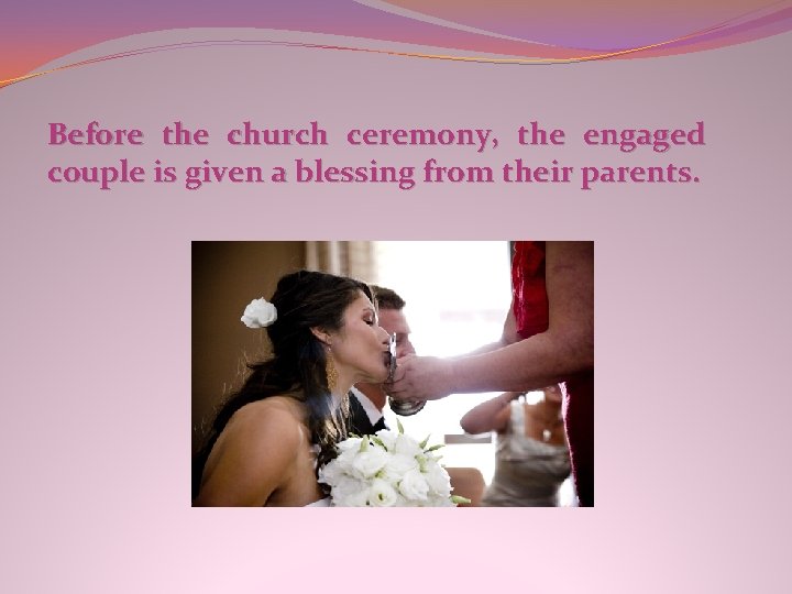 Before the church ceremony, the engaged couple is given a blessing from their parents.