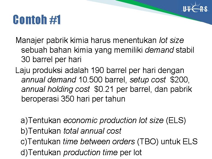 Contoh #1 Manajer pabrik kimia harus menentukan lot size sebuah bahan kimia yang memiliki