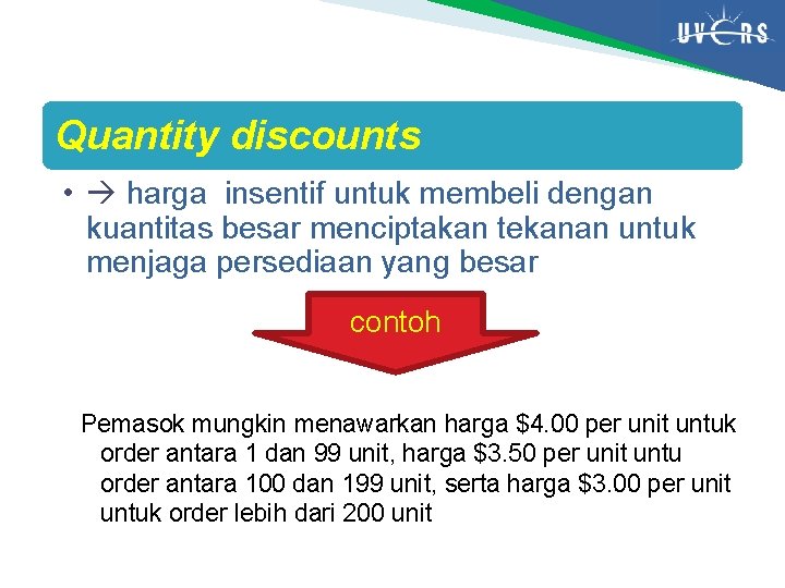 Quantity discounts • harga insentif untuk membeli dengan kuantitas besar menciptakan tekanan untuk menjaga