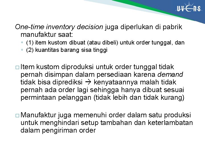One-time inventory decision juga diperlukan di pabrik manufaktur saat: ◦ (1) item kustom dibuat