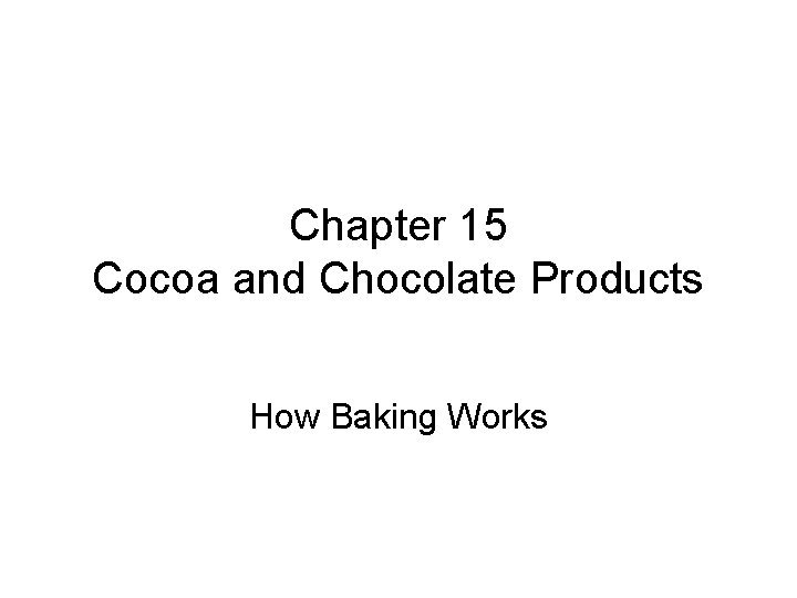 Chapter 15 Cocoa and Chocolate Products How Baking Works 