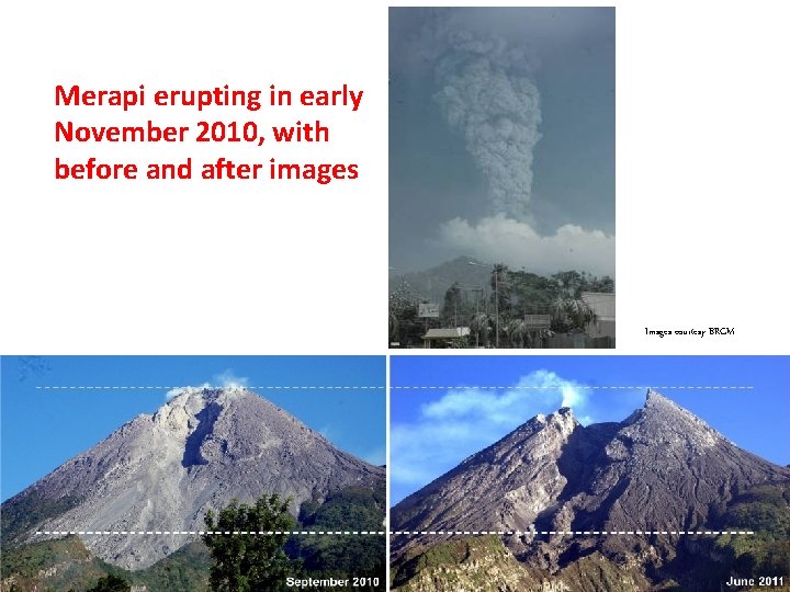 Merapi erupting in early November 2010, with before and after images Images courtesy BRGM Merapi erupting in early November 2010, with before and after images Images courtesy BRGM