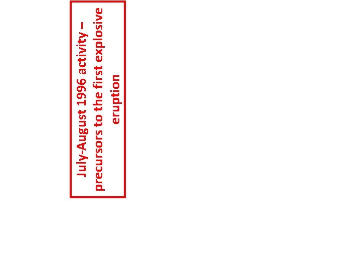 July-August 1996 activity – precursors to the first explosive eruption July-August 1996 activity – precursors to the first explosive eruption