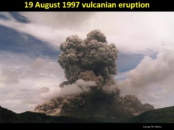 19 August 1997 vulcanian eruption Courtesy The Atlantic 19 August 1997 vulcanian eruption Courtesy The Atlantic