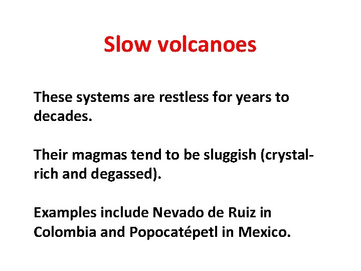 Slow volcanoes These systems are restless for years to decades. Their magmas tend to Slow volcanoes These systems are restless for years to decades. Their magmas tend to