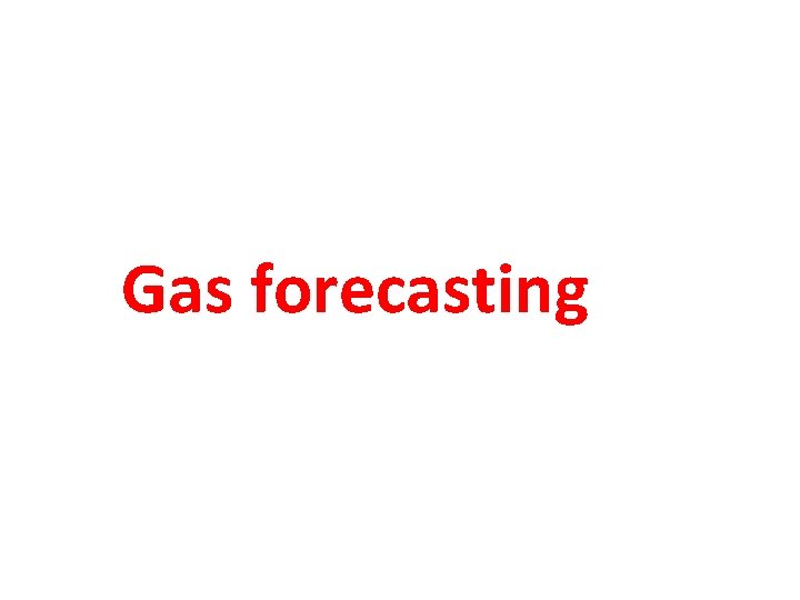 Gas forecasting Gas forecasting