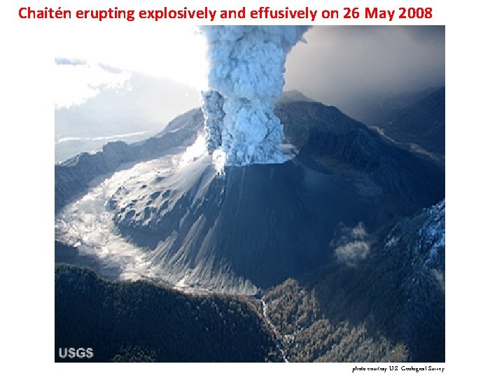Chaitén erupting explosively and effusively on 26 May 2008 photo courtesy U. S. Geological Chaitén erupting explosively and effusively on 26 May 2008 photo courtesy U. S. Geological