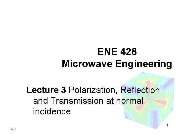 ENE 428 Microwave Engineering Lecture 3 Polarization, Reflection and Transmission at normal incidence 1