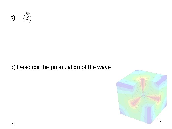 c) d) Describe the polarization of the wave 12 RS 