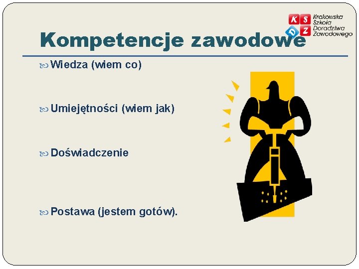 Kompetencje zawodowe Wiedza (wiem co) Umiejętności (wiem jak) Doświadczenie Postawa (jestem gotów). 