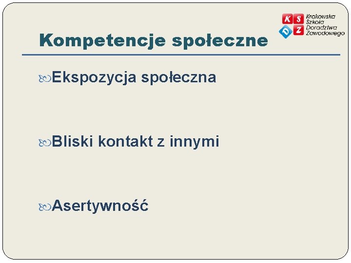 Kompetencje społeczne Ekspozycja społeczna Bliski kontakt z innymi Asertywność 