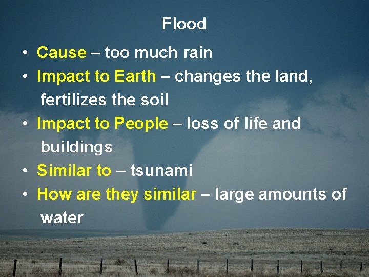 Flood • Cause – too much rain • Impact to Earth – changes the