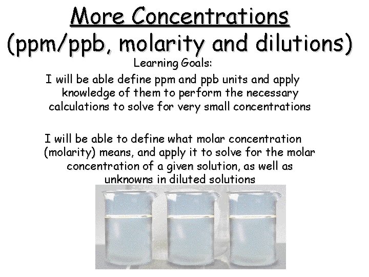 More Concentrations (ppm/ppb, molarity and dilutions) Learning Goals: I will be able define ppm