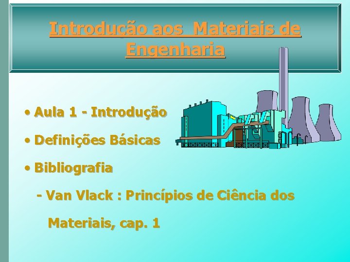 Introdução aos Materiais de Engenharia • Aula 1 - Introdução • Definições Básicas •