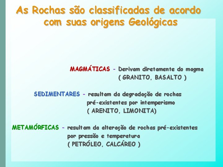 As Rochas são classificadas de acordo com suas origens Geológicas MAGMÁTICAS - Derivam diretamente