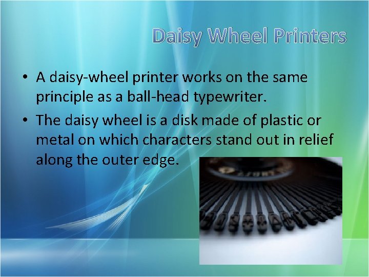 Daisy Wheel Printers • A daisy-wheel printer works on the same principle as a