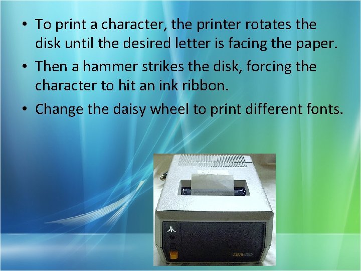  • To print a character, the printer rotates the disk until the desired