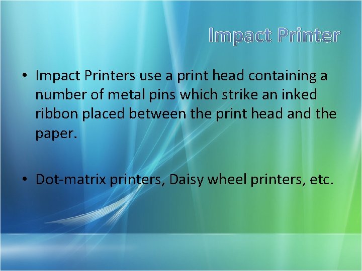 Impact Printer • Impact Printers use a print head containing a number of metal