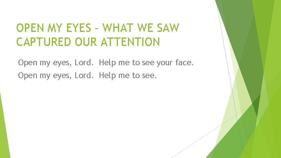 OPEN MY EYES – WHAT WE SAW CAPTURED OUR ATTENTION Open my eyes, Lord.