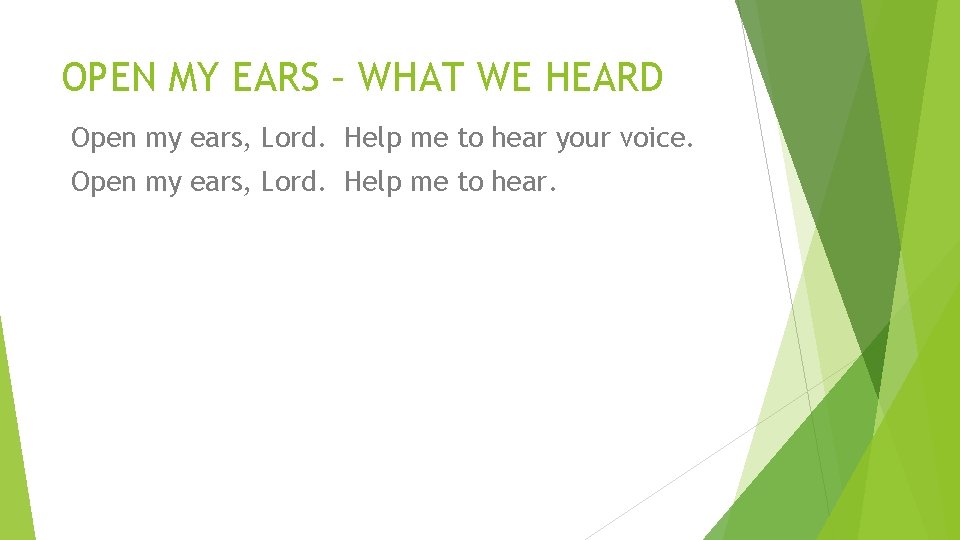 OPEN MY EARS – WHAT WE HEARD Open my ears, Lord. Help me to
