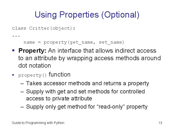 Using Properties (Optional) class Critter(object): . . . name = property(get_name, set_name) § Property: